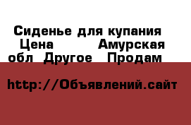 Сиденье для купания › Цена ­ 500 - Амурская обл. Другое » Продам   